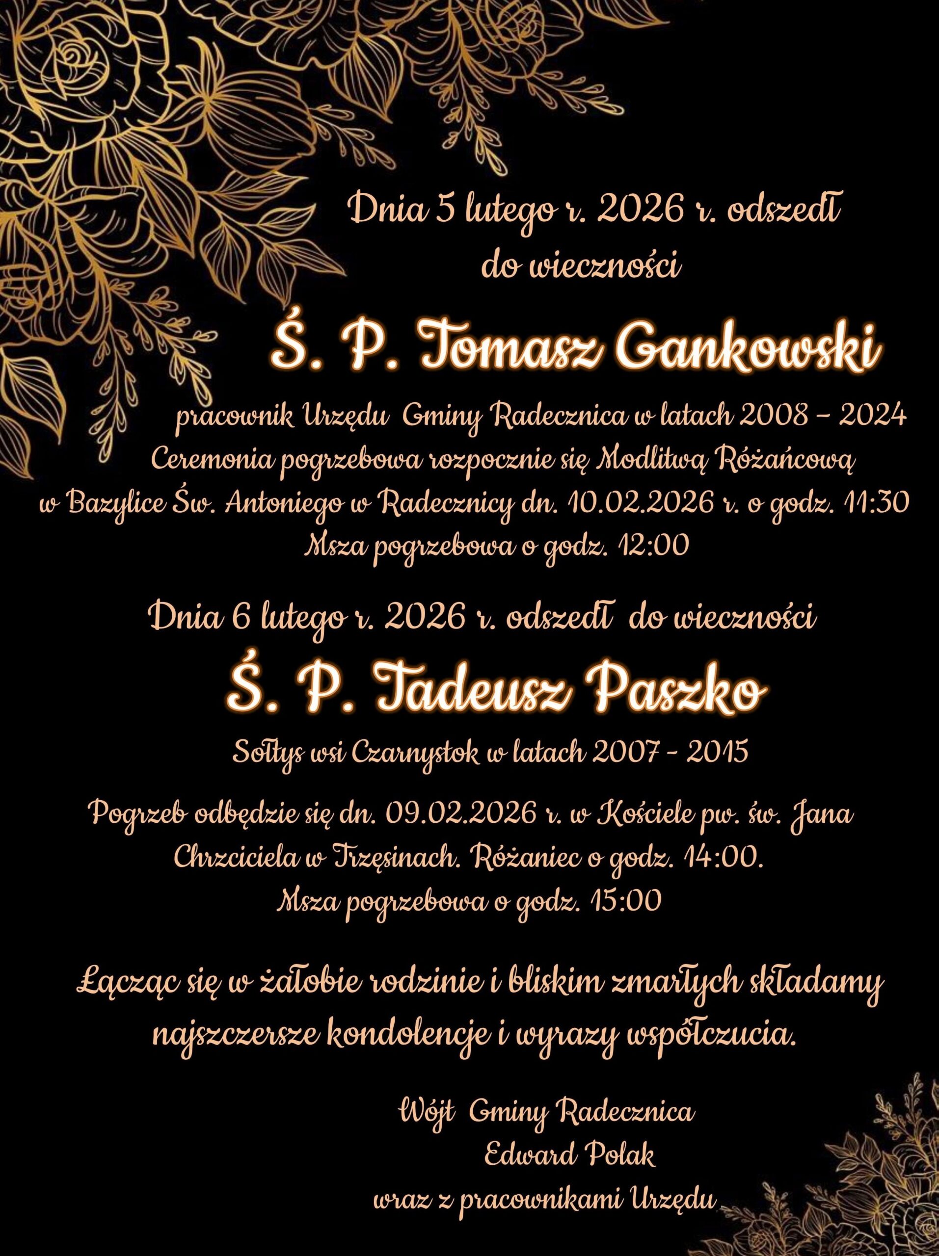 Czarne tło z elegancką, złotą ornamentyką kwiatową w rogach. Nekrolog informujący o śmierci dwóch osób.
Dnia 5 lutego 2026 roku zmarł Ś. P. Tomasz Gankowski, pracownik Urzędu Gminy Radecznica w latach 2008–2024. Modlitwa różańcowa i ceremonia pogrzebowa odbędą się 10 lutego 2026 roku w Bazylice św. Antoniego w Radecznicy.
Dnia 6 lutego 2026 roku zmarł Ś. P. Tadeusz Paszko, sołtys wsi Czarnystok w latach 2007–2015. Pogrzeb odbędzie się 9 lutego 2026 roku w kościele św. Jana Chrzciciela w Trzesinach.
Na dole wyrazy współczucia od Wójta Gminy Radecznica Edwarda Polaka oraz pracowników urzędu.