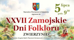 Starostwo Powiatowe w Zamościu zaprasza na XXVII Zamojskie Dni Folkloru. Wydarzenie odbędzie się 5 lipca o godz. 9:30 na dziedzińcu Zespołu Szkół i Placówek Oświatowych w Zwierzyńcu przy ul. Browarnej 1. Plakat utrzymany jest w jasnej, akwarelowej stylistyce. W centralnej części znajduje się herb powiatu oraz duży czerwony napis „XXVII Zamojskie Dni Folkloru – Zwierzyniec”. Po lewej stronie widoczny jest chłopiec grający na skrzypcach, a po prawej dziewczynka grająca na akordeonie, oboje w otoczeniu przyrody. Tło przedstawia malowniczy krajobraz z drzewami, wodą i kwiatami, nawiązujący do folkloru i tradycji regionu.